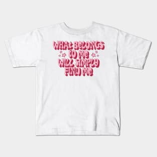 what belongs to me will simply find me Kids T-Shirt